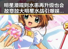 明星潜规则水患再升级也会故意放大明星水战引爆娱乐圈吃瓜盛宴