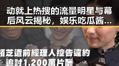 动就上热搜的流量明星与幕后风云揭秘，娱乐吃瓜酱广志带你看透娱乐圈那些事儿