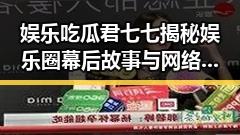 娱乐吃瓜君七七揭秘娱乐圈幕后故事与网络社交吃瓜表情趣味解读的暗黑真相
