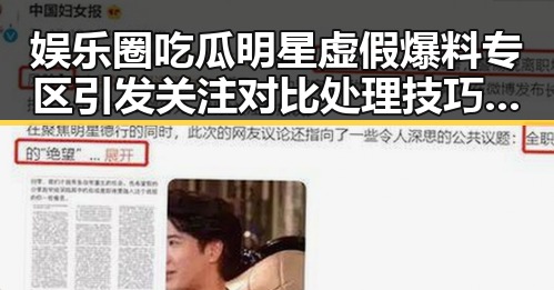 娱乐圈吃瓜明星虚假爆料专区引发关注对比处理技巧变化