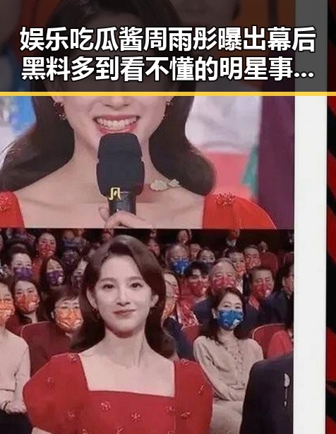 娱乐吃瓜酱周雨彤曝出幕后黑料多到看不懂的明星事件引发警方关注