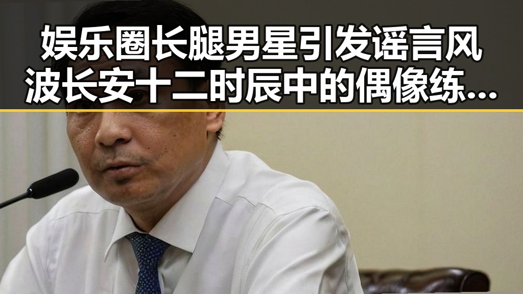 娱乐圈长腿男星引发谣言风波 长安十二时辰中的偶像练习生变身吃瓜焦点